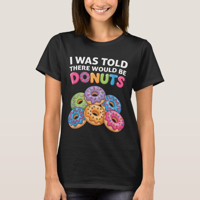 Mir wurde gesagt, es gäbe Donuts Fun Doughnut Teil T-Shirt (Vorderseite)