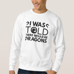 Mir wurde gesagt, es gäbe Drachen Sweatshirt