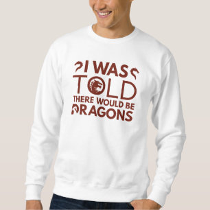 Mir wurde gesagt, es gäbe Drachen Sweatshirt