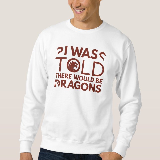 Mir wurde gesagt, es gäbe Drachen Sweatshirt (Vorderseite)