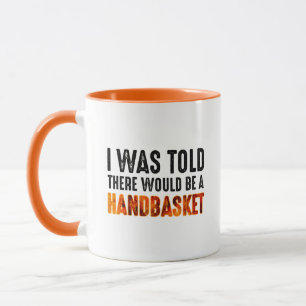 Mir wurde gesagt, es gäbe einen Handkorb Tasse