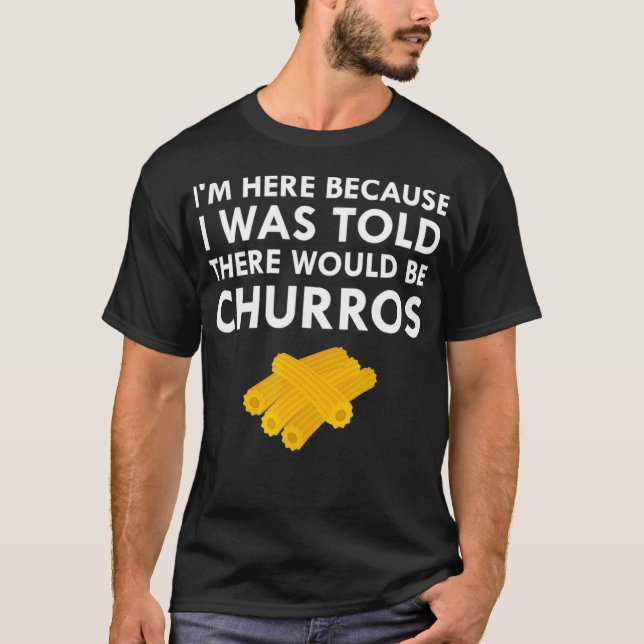 Mir wurde gesagt, es gäbe frisch gebratene Churros T-Shirt (Vorderseite)