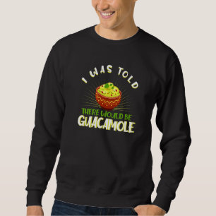 Mir wurde gesagt, es gäbe Guacamole Sweatshirt