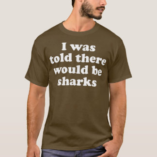 Mir wurde gesagt, es gäbe Haie456 T-Shirt