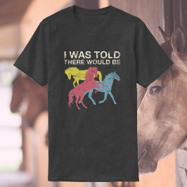 Mir wurde gesagt, es gäbe Pferde |Funny Reitrian T-Shirt
