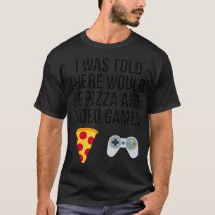 Mir wurde gesagt, es gäbe Pizza und Videospiele T-Shirt