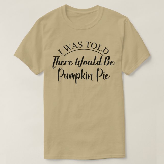 Mir wurde gesagt, es gäbe Pumpkin Kuchen Herbst Da T-Shirt (Design vorne)
