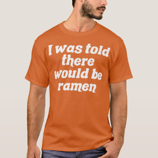 Mir wurde gesagt, es gäbe Ramen 333 T-Shirt