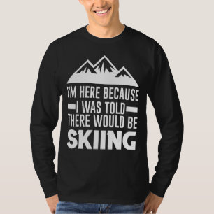 Mir wurde gesagt, es gäbe Skipisten T-Shirt