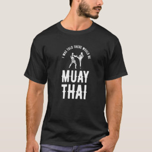 Mir wurde gesagt, es gäbe viele Thai Street Kämpfe T-Shirt