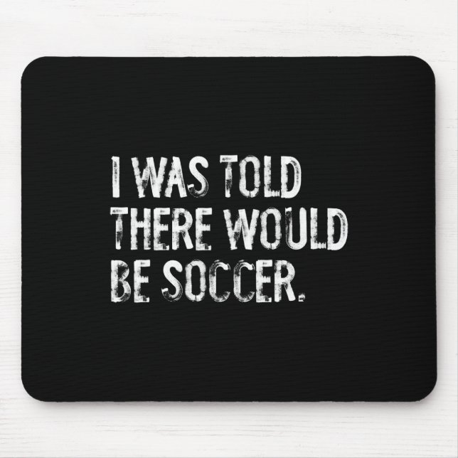 Mir wurde gesagt, es würde Fußball geben Mousepad (Vorne)