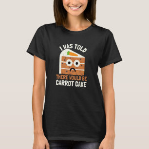 Mir wurde gesagt, es würde Karottenkuchen geben K T-Shirt