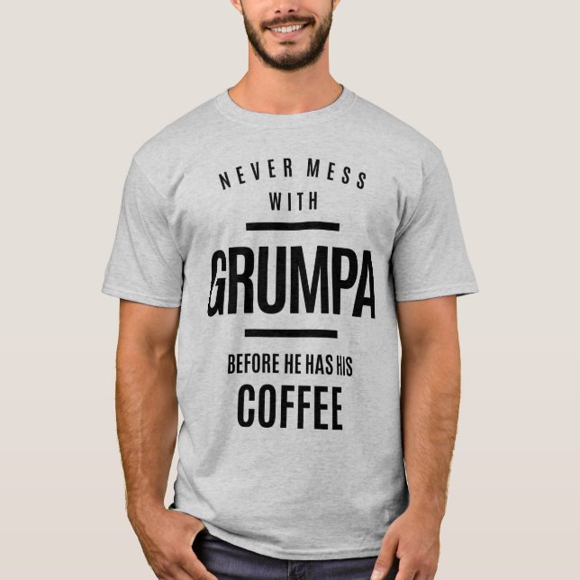 Misch dich nie mit Grumpa, bevor er seinen Kaffee  T-Shirt (Vorderseite)