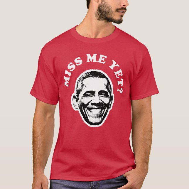 Miss Me Yet Barack Obama Funny 1 T-Shirt (Vorderseite)