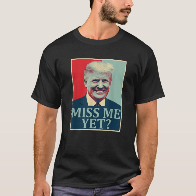 Miss Me yet Donald Trump 45. Präsident Trump T Sh T-Shirt (Vorderseite)