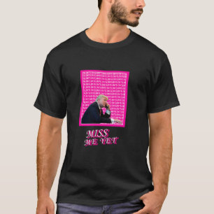 Miss Me yet Funny Donald Trump Unterstützer Politi T-Shirt