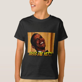 Miss Me yet_! Obama Shirt