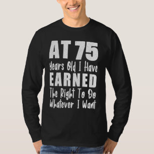 Mit 75 habe ich das Recht verdient, zu tun, was ic T-Shirt