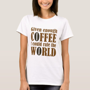 Mit ausreichend Kaffee konnte ich die Welt regiere T-Shirt