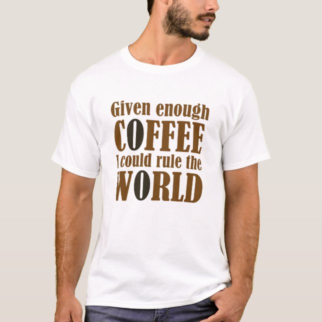 Mit ausreichend Kaffee konnte ich die Welt regiere T-Shirt (Vorderseite)