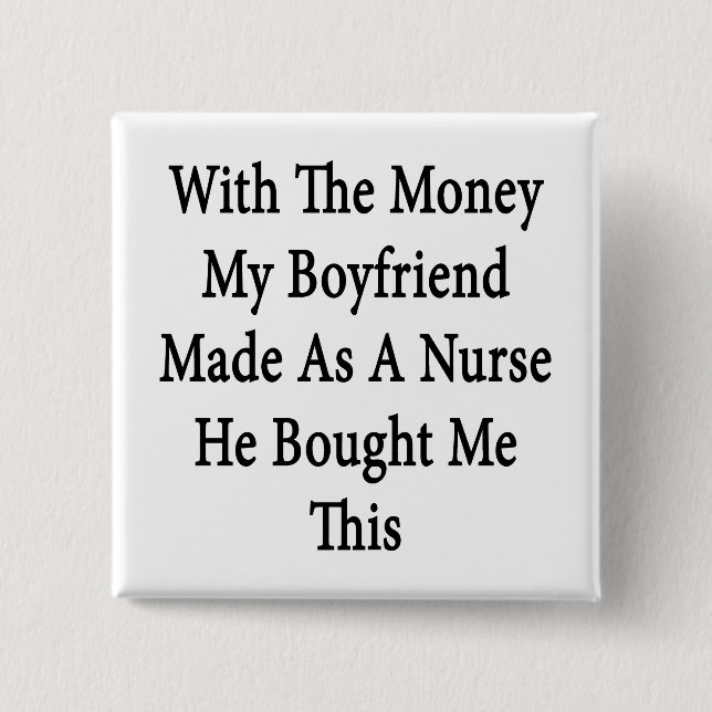 Mit dem Geld, das mein Freund als Krankenschwester Button (Vorderseite)