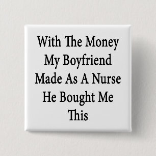 Mit dem Geld, das mein Freund als Krankenschwester Button