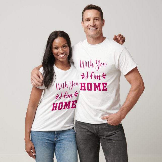 Mit dir bin ich Zuhause T-Shirt (Unisex)