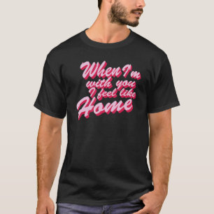 Mit dir fühle ich mich wie zu Hause Zitat Geliebte T-Shirt