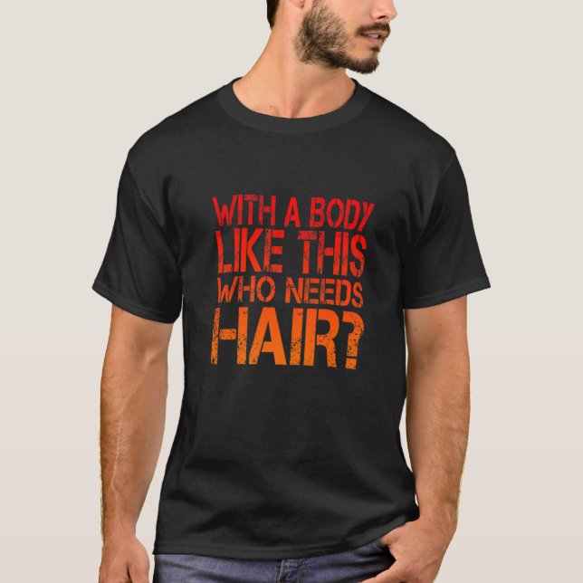 Mit einem Körper wie diesem, der Haarausfall benöt T-Shirt (Vorderseite)