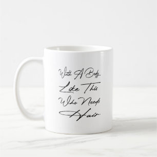 Mit einem Körper wie diesem, der Haare braucht Kaffeetasse
