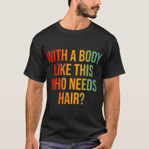 Mit einem Körper wie diesem, der Haare braucht T-Shirt
