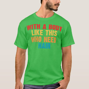 Mit einem Körper wie diesem, der Haare braucht T-Shirt