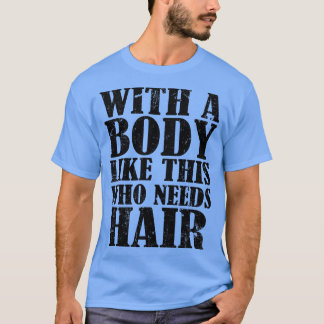 Mit einem Körper wie diesem, der Haare braucht T-Shirt