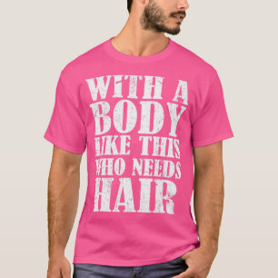 Mit einem Körper wie diesem, der Hair 2 braucht T-Shirt