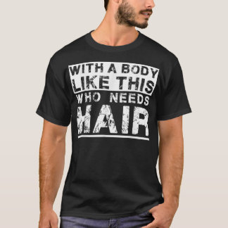 Mit einem Körper wie diesem, wer braucht Haare Kah T-Shirt