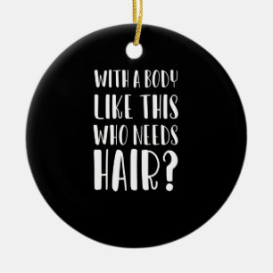 Mit einem Körper wie diesem, wer braucht Haare Lus Keramik Ornament