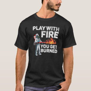 Mit Feuer Spielst Du Bekommst Brandwunden Flamethr T-Shirt
