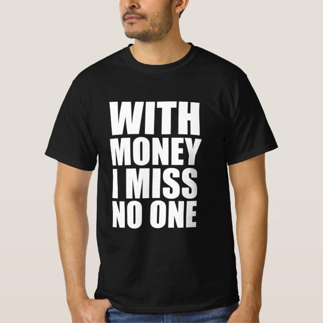 Mit Geld vermisse ich niemanden T-Shirt (Vorderseite)