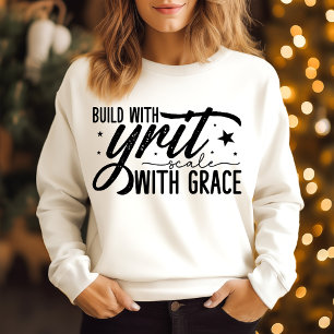 Mit Hartnäckigkeit aufbauen, mit Anmut skalieren Sweatshirt