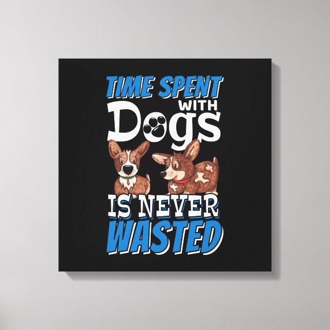 Mit Hunden verbrauchte Zeit wird nie verschwendet Leinwanddruck (Vorderseite)