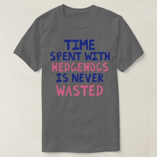 Mit Igeln verbrauchte Zeit wird nie verschwendet T-Shirt (Design vorne)