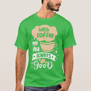 Mit Kaffee meine Idee immer gute Kaffeepulen T-Shirt