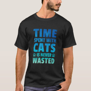 Mit Katzen verbrachte Zeit ist nie vergeudet Katze T-Shirt