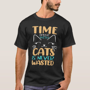 Mit Katzen verbrachte Zeit wird nie verschwendet R T-Shirt