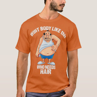 Mit Körper wie diesem, der Haar kugelhaar braucht T-Shirt