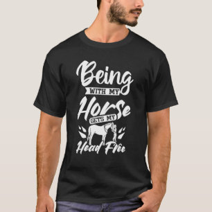 Mit meinem Pferd zu sein macht meinen Kopf frei T-Shirt