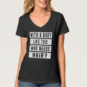 Mit so einem Körper, wer braucht schon Haare Männ T-Shirt