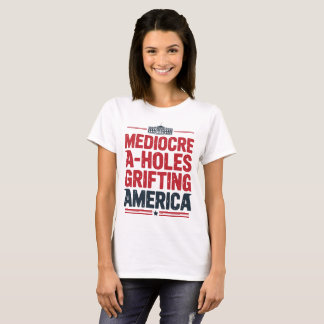 Mittelmäßigkeit A-Holes Grifting Amerika politisch T-Shirt