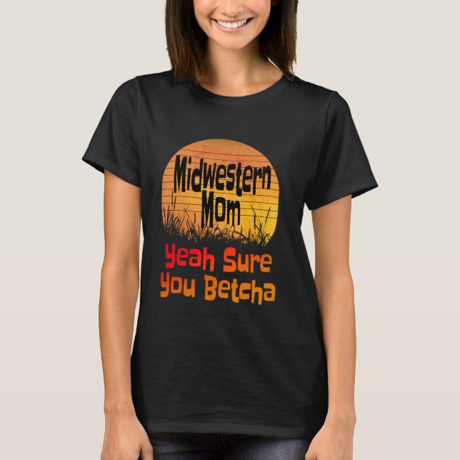 Mittelwestliche Mama Yeah Sure You Betcha Funny Mi T-Shirt (Vorderseite)