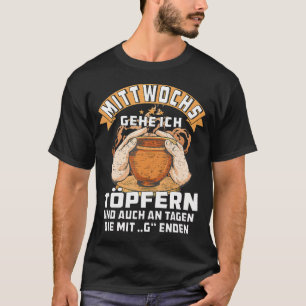 Mittwoch Gehe Ich Töpfer Keramik Töpferei Ton Töpf T-Shirt